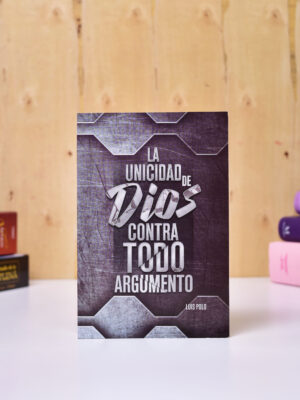 LIBRO: LA UNICIDAD DE DIOS CONTRA TODO ARGUMENTO