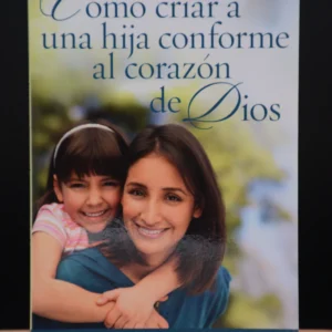 COMO CRIAR UNA HIJA CONFORME AL CORAZON DE DIOS